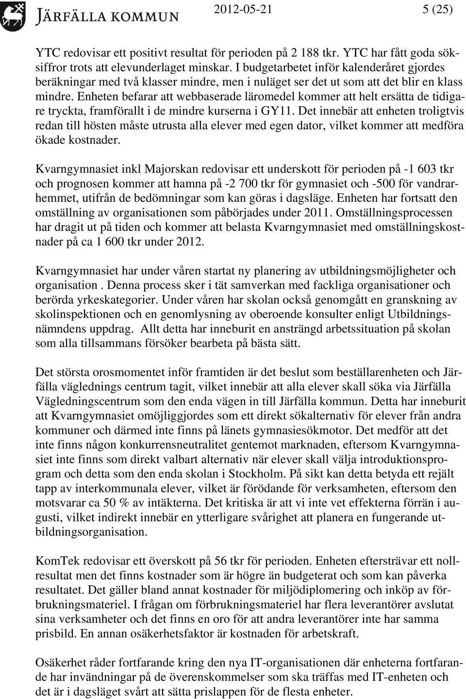 Enheten befarar att webbaserade läromedel kommer att helt ersätta de tidigare tryckta, framförallt i de mindre kurserna i GY11.