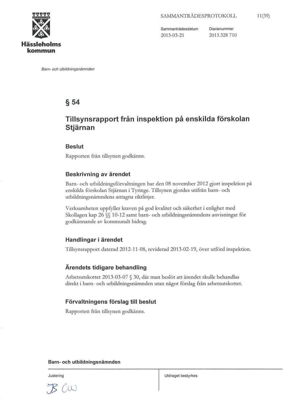 Verksamheten uppfyller kraven på god kvalitet och säkerhet i enlighet med Skollagen kap 26 10-12 samt barn- och utbildningsnämndens anvisningar för godkännande av alt bidrag.