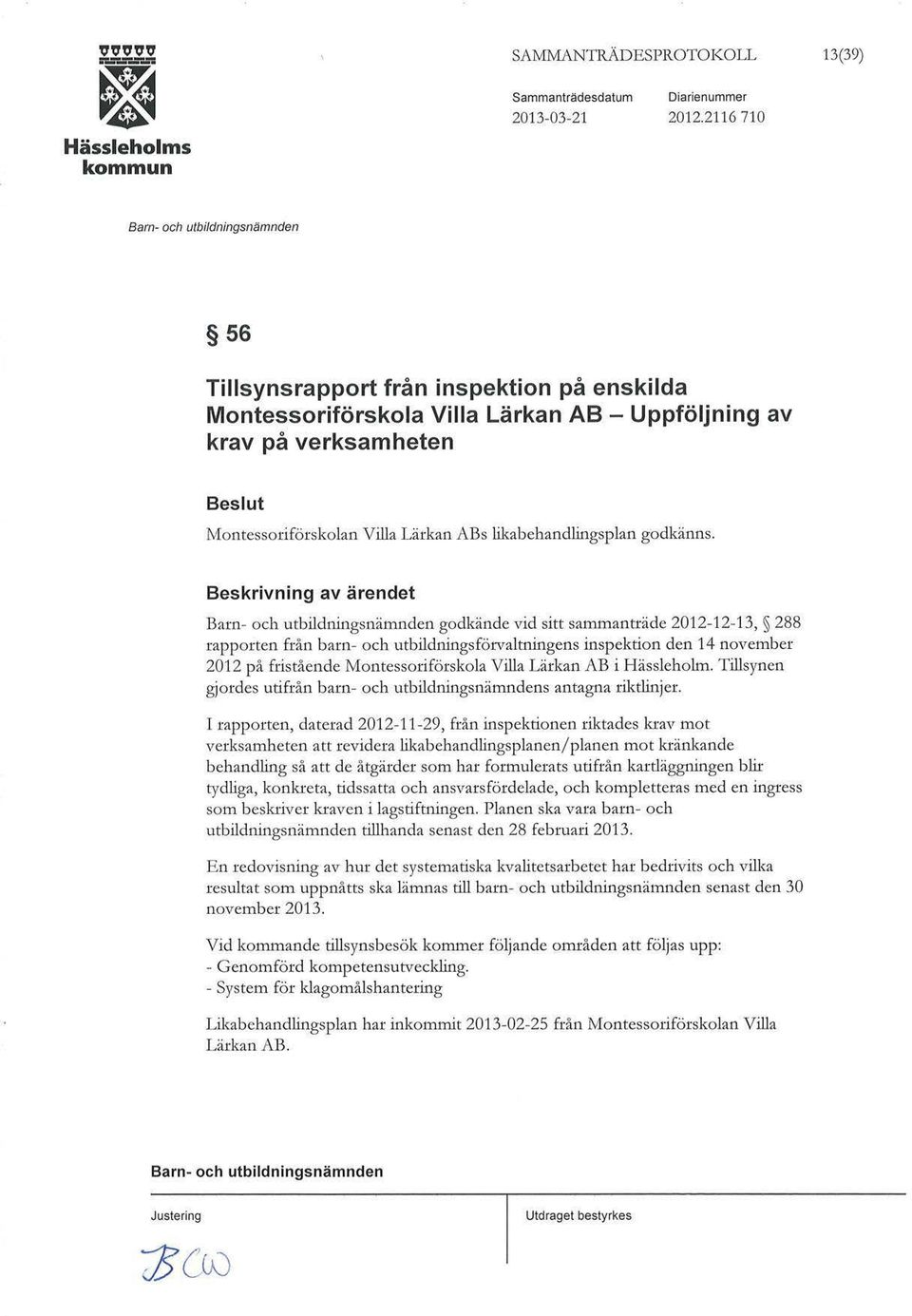 godkände vid sitt sammanträde 2012-12-13, 288 rapporten från barn- och utbildningsförvaltningens inspektion den 14 november 2012 på fristående Montessoriförskola Villa Lärkan AB i Hässleholm.