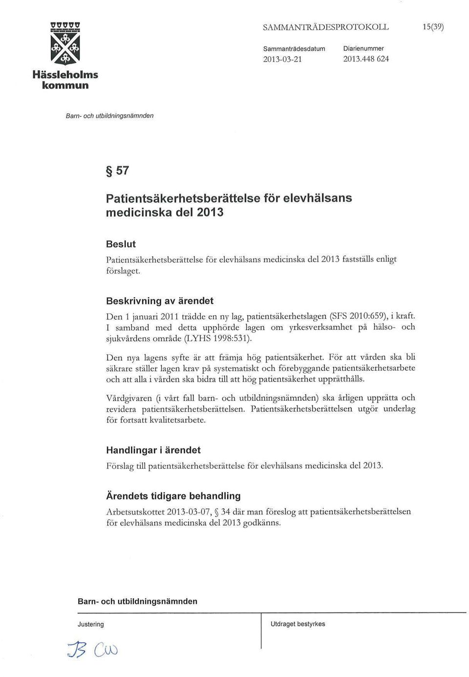 Den 1 januari 2011 trädde en ny lag, patientsäkerhetslagen (SFS 201 0:659), i kraft. I samband med detta upphörde lagen om yrkesverksamhet på hälso- och sjukvårdens område (LYHS 1998:531).