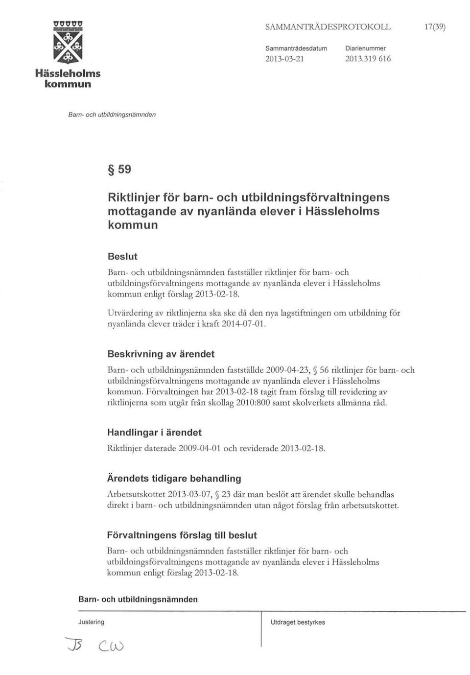 av nyanlända elever i enligt förslag 2013-02-18. Utvärdering av riktlinjerna ska ske då den nya lagstiftningen om utbildning för nyanlända elever träder i kraft 2014-07-01.