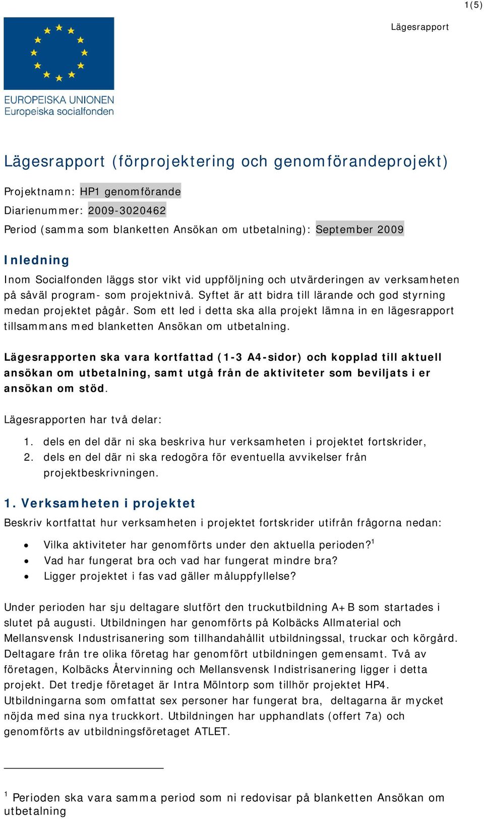 Som ett led i detta ska alla projekt lämna in en lägesrapport tillsammans med blanketten Ansökan om utbetalning.