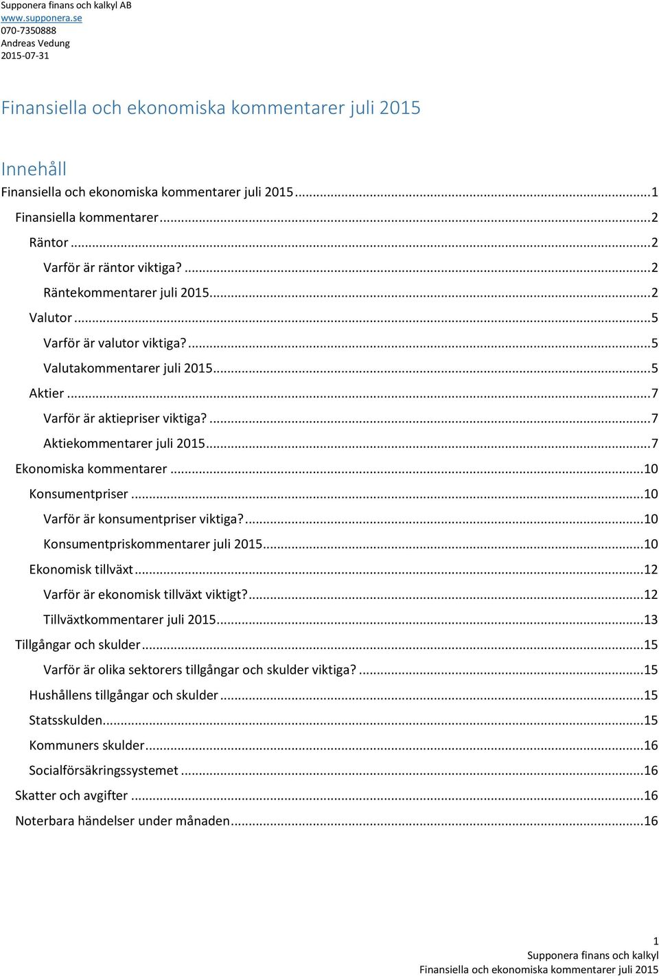 ... 10 Konsumentpriskommentarer juli 2015... 10 Ekonomisk tillväxt... 12 Varför är ekonomisk tillväxt viktigt?... 12 Tillväxtkommentarer juli 2015... 13 Tillgångar och skulder.