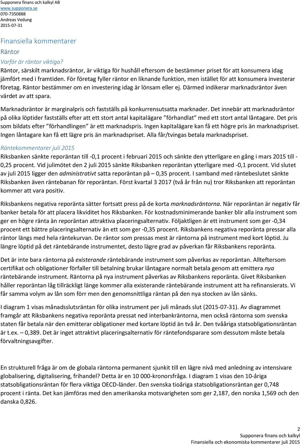 Därmed indikerar marknadsräntor även värdet av att spara. Marknadsräntor är marginalpris och fastställs på konkurrensutsatta marknader.