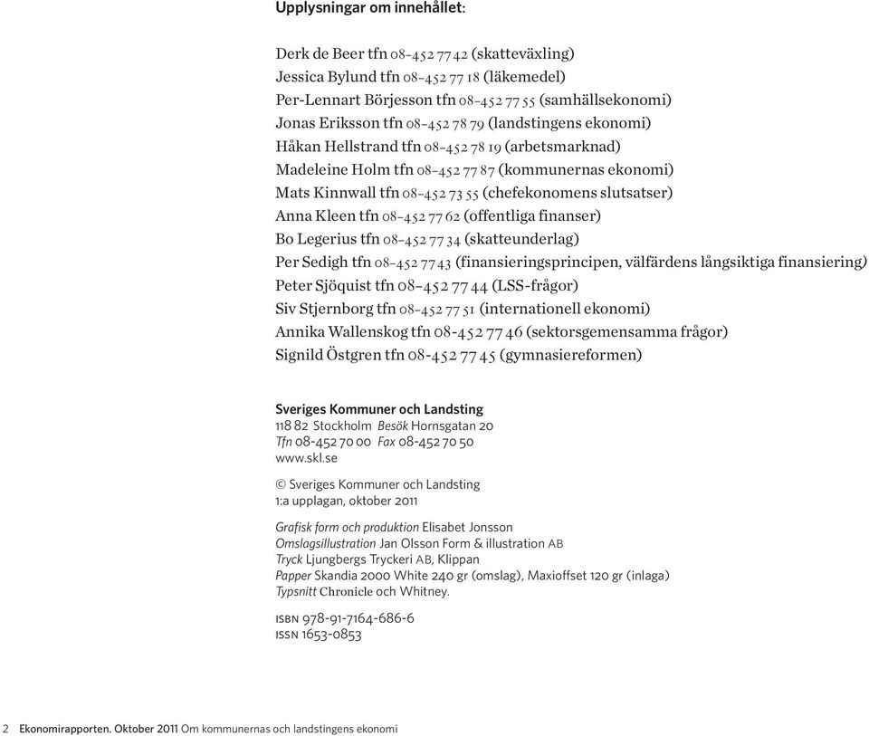 tfn 08-452 77 62 (offentliga finanser) Bo Legerius tfn 08-452 77 34 (skatteunderlag) Per Sedigh tfn 08-452 7743 (finansieringsprincipen, välfärdens långsiktiga finansiering) Peter Sjöquist tfn 08-452