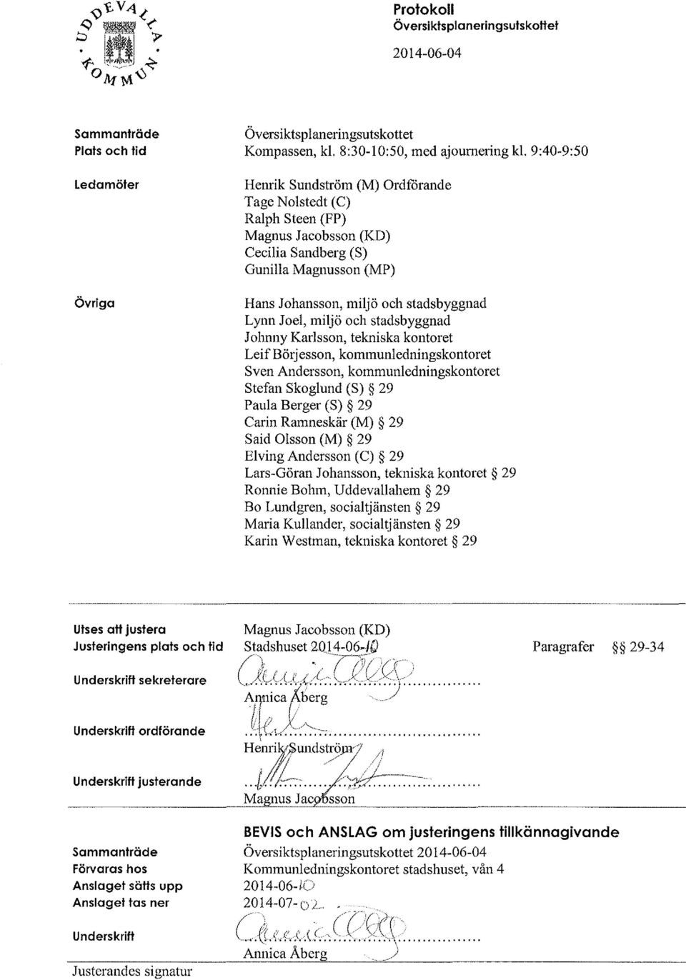 miljö och stadsbyggnad Johnny Karlsson, tekniska kontoret Leif Bötjesson, kommunledningskontoret Sven Andersson, kommunledningskontoret Stefan Skoglund (S) 29 Paula Berger (S) 29 Carin Ramneskär (M)