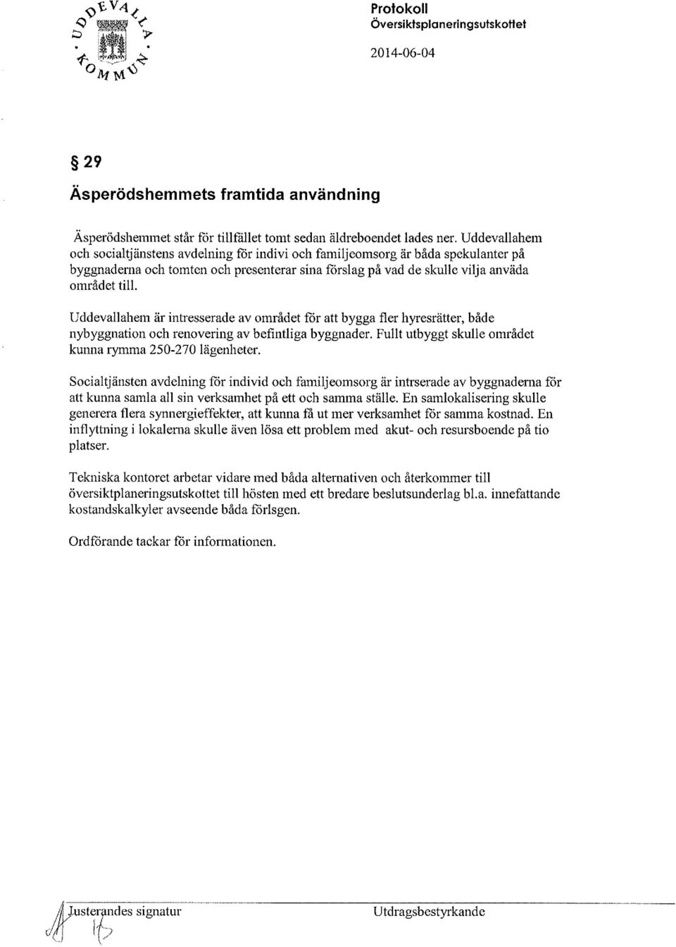 Uddevallahem är intresserade av området får att bygga fler hyresrätter, både nybyggnation och renovering av befintliga byggnader. Fullt utbyggt skulle området kunna rymma 250-270 lägenheter.