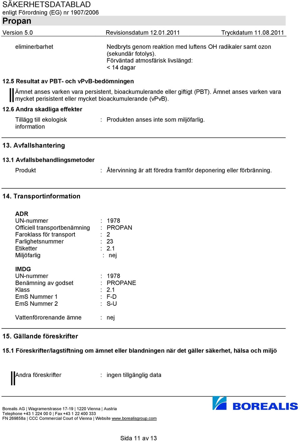 6 Andra skadliga effekter Tillägg till ekologisk : Produkten anses inte som miljöfarlig. information 13. Avfallshantering 13.