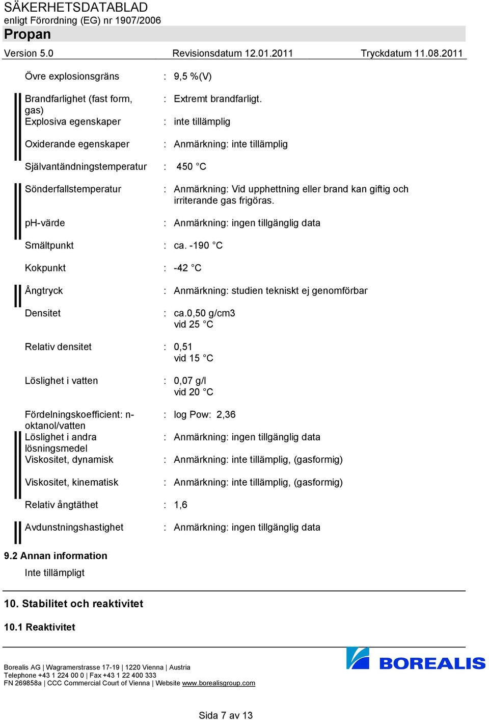 : Anmärkning: ingen tillgänglig data Smältpunkt : ca. -190 C Kokpunkt : -42 C Ångtryck Densitet : Anmärkning: studien tekniskt ej genomförbar : ca.