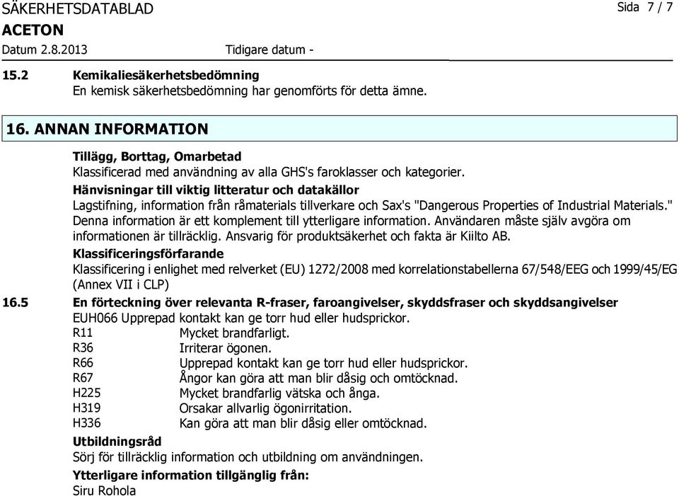 Hänvisningar till viktig litteratur och datakällor Lagstifning, information från råmaterials tillverkare och Sax's "Dangerous Properties of Industrial Materials.