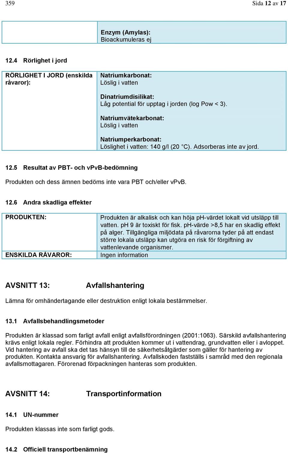 Natriumvätekarbonat: Löslig i vatten Natriumperkarbonat: Löslighet i vatten: 140 g/l (20 C). Adsorberas inte av jord. 12.