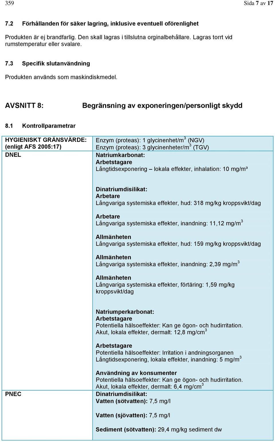 1 Kontrollparametrar HYGIENISKT GRÄNSVÄRDE: (enligt AFS 2005:17) DNEL Enzym (proteas): 1 glycinenhet/m 3 (NGV) Enzym (proteas): 3 glycinenheter/m 3 (TGV) Natriumkarbonat: Arbetstagare