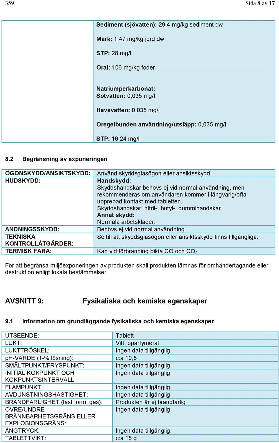 2 Begränsning av exponeringen ÖGONSKYDD/ANSIKTSKYDD: Använd skyddsglasögon eller ansiktsskydd HUDSKYDD: Handskydd: Skyddshandskar behövs ej vid normal användning, men rekommenderas om användaren