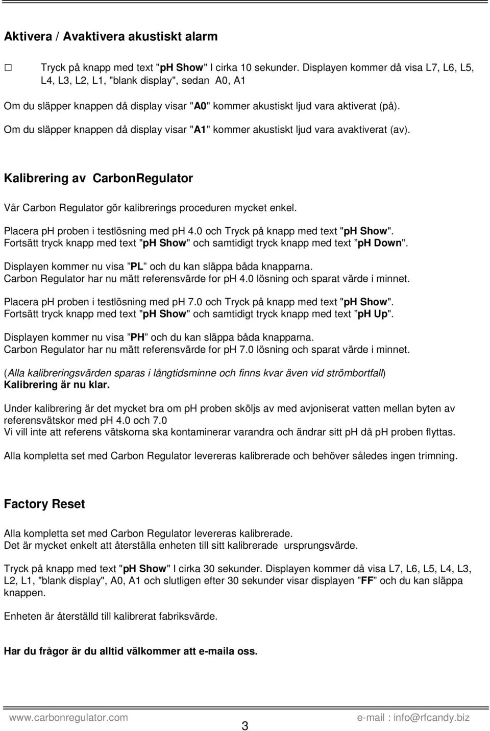 Om du släpper knappen då display visar "A1" kommer akustiskt ljud vara avaktiverat (av). Kalibrering av CarbonRegulator Vår Carbon Regulator gör kalibrerings proceduren mycket enkel.