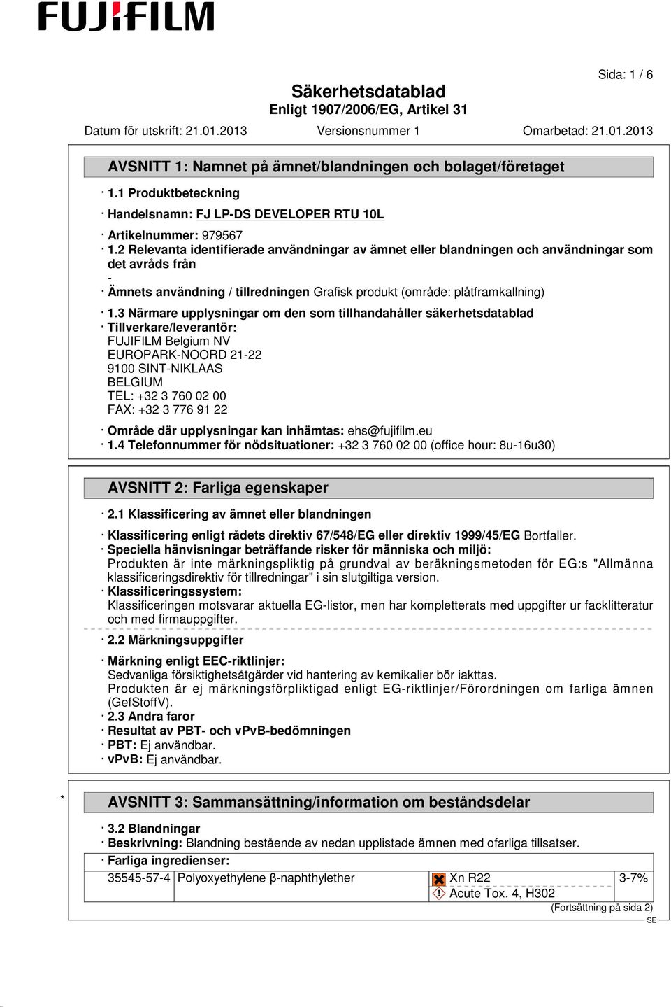 3 Närmare upplysningar om den som tillhandahåller säkerhetsdatablad Tillverkare/leverantör: FUJIFILM Belgium NV EUROPARK-NOORD 21-22 9100 SINT-NIKLAAS BELGIUM TEL: +32 3 760 02 00 FAX: +32 3 776 91