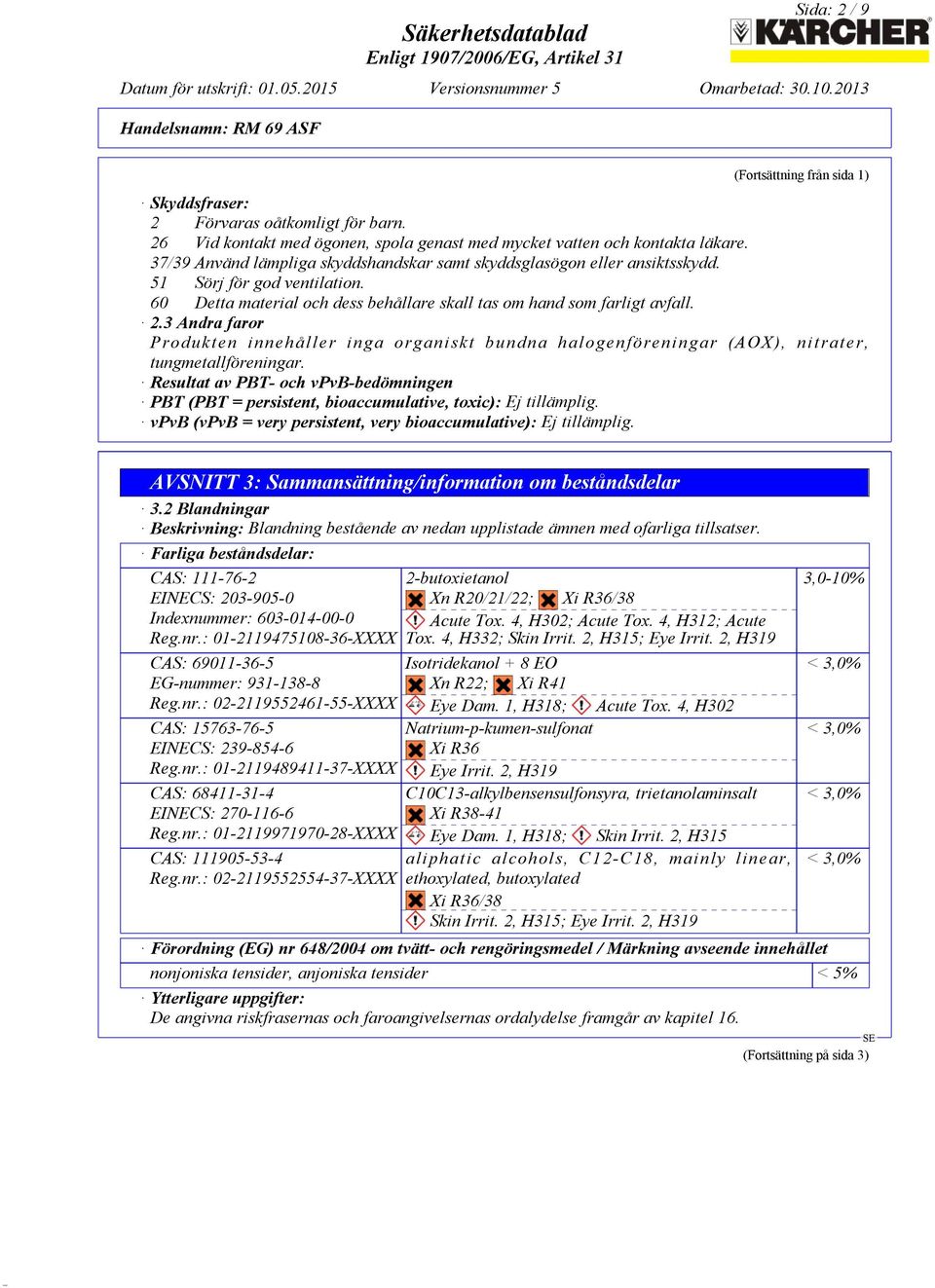 3 Andra faror Produkten innehåller inga organiskt bundna halogenföreningar (AOX), nitrater, tungmetallföreningar.