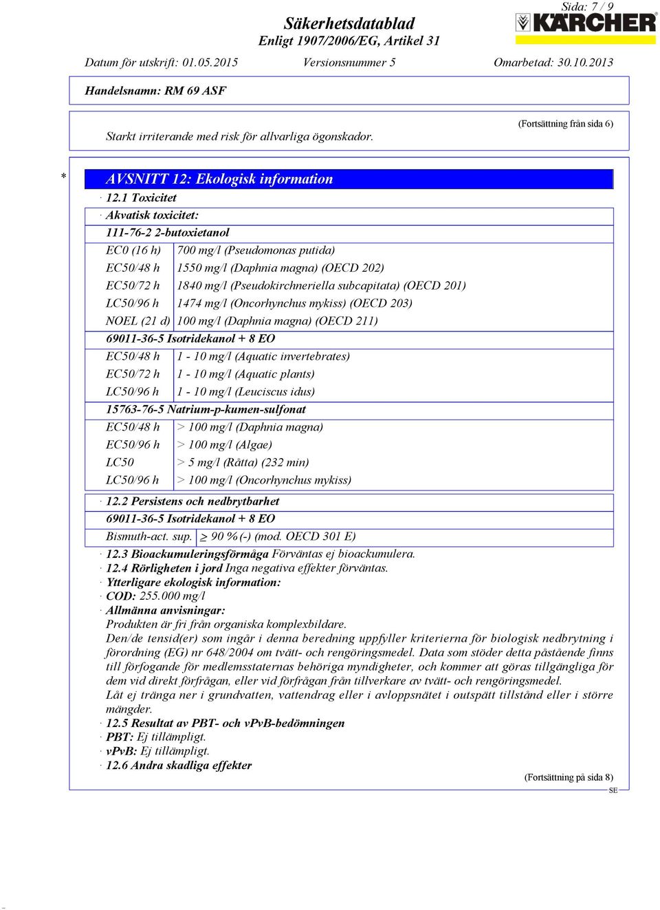 (OECD 201) LC50/96 h 1474 mg/l (Oncorhynchus mykiss) (OECD 203) NOEL (21 d) 100 mg/l (Daphnia magna) (OECD 211) 69011-36-5 Isotridekanol + 8 EO EC50/48 h EC50/72 h LC50/96 h 1-10 mg/l (Aquatic