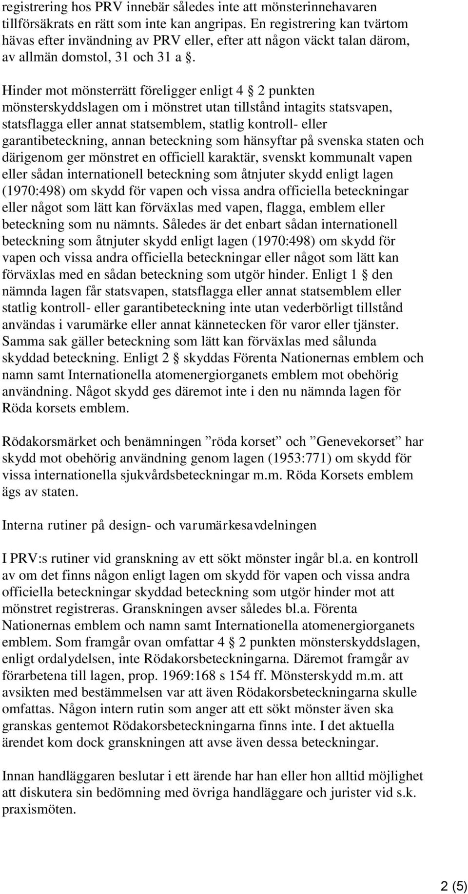 Hinder mot mönsterrätt föreligger enligt 4 2 punkten mönsterskyddslagen om i mönstret utan tillstånd intagits statsvapen, statsflagga eller annat statsemblem, statlig kontroll- eller