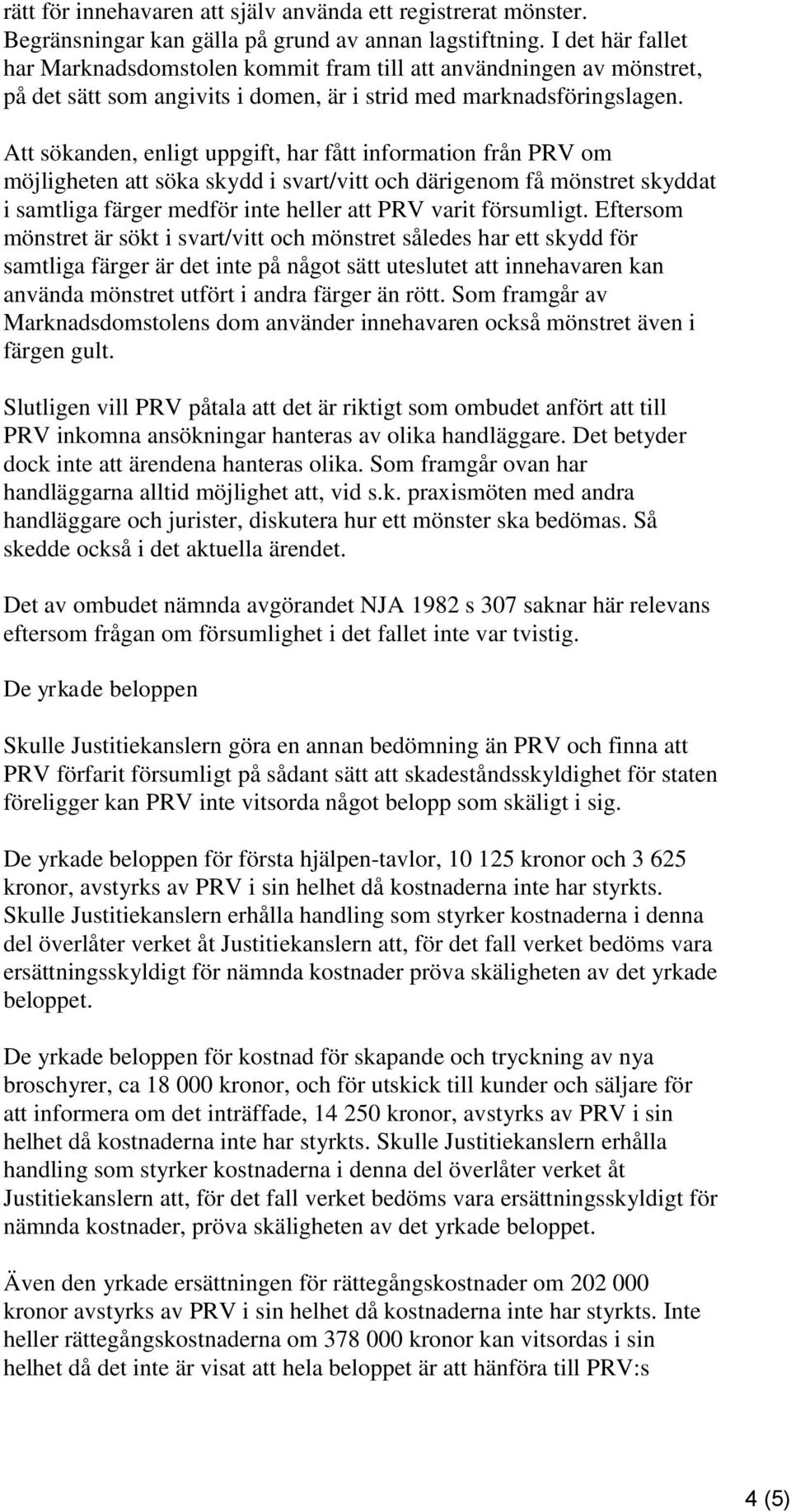 Att sökanden, enligt uppgift, har fått information från PRV om möjligheten att söka skydd i svart/vitt och därigenom få mönstret skyddat i samtliga färger medför inte heller att PRV varit försumligt.