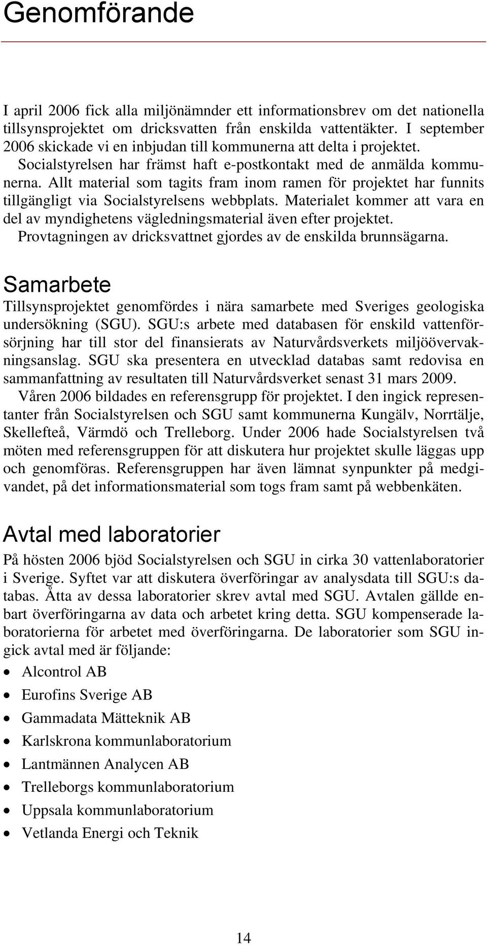 Allt material som tagits fram inom ramen för projektet har funnits tillgängligt via Socialstyrelsens webbplats.