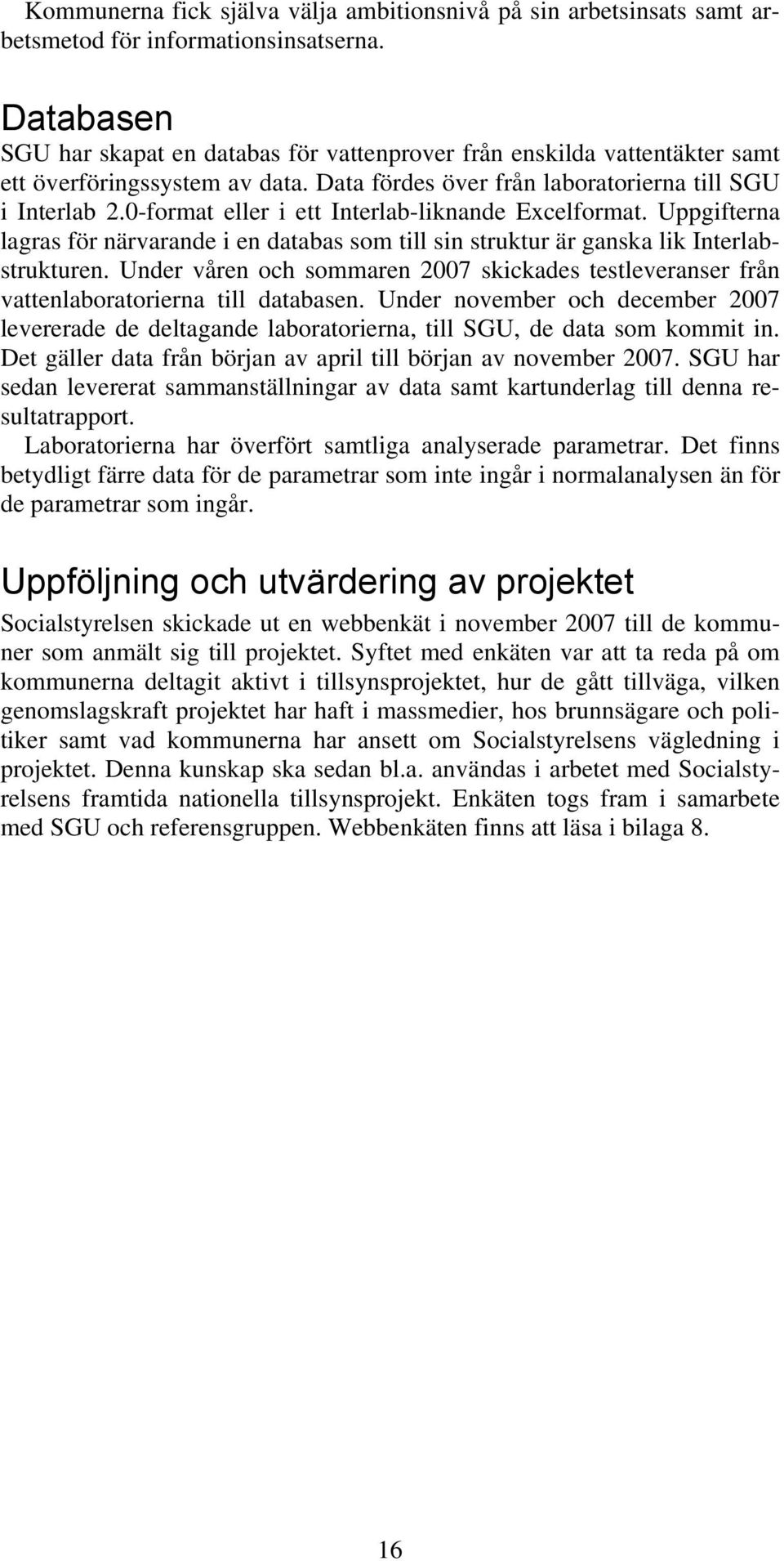 0-format eller i ett Interlab-liknande Excelformat. Uppgifterna lagras för närvarande i en databas som till sin struktur är ganska lik Interlabstrukturen.