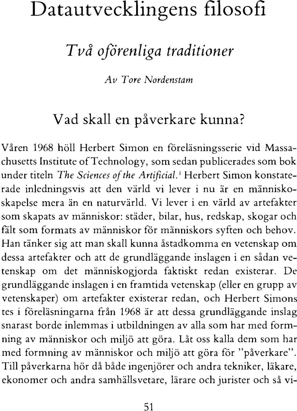 ' Herbert Simon konstaterade inledningsvis att den varld vi lever i nu är en människoskapelse mera än en naturvärld.