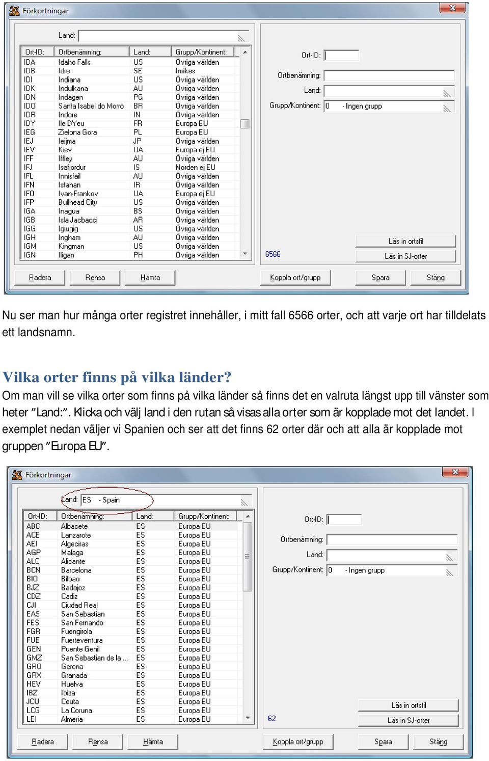 Om man vill se vilka orter som finns på vilka länder så finns det en valruta längst upp till vänster som heter Land:.