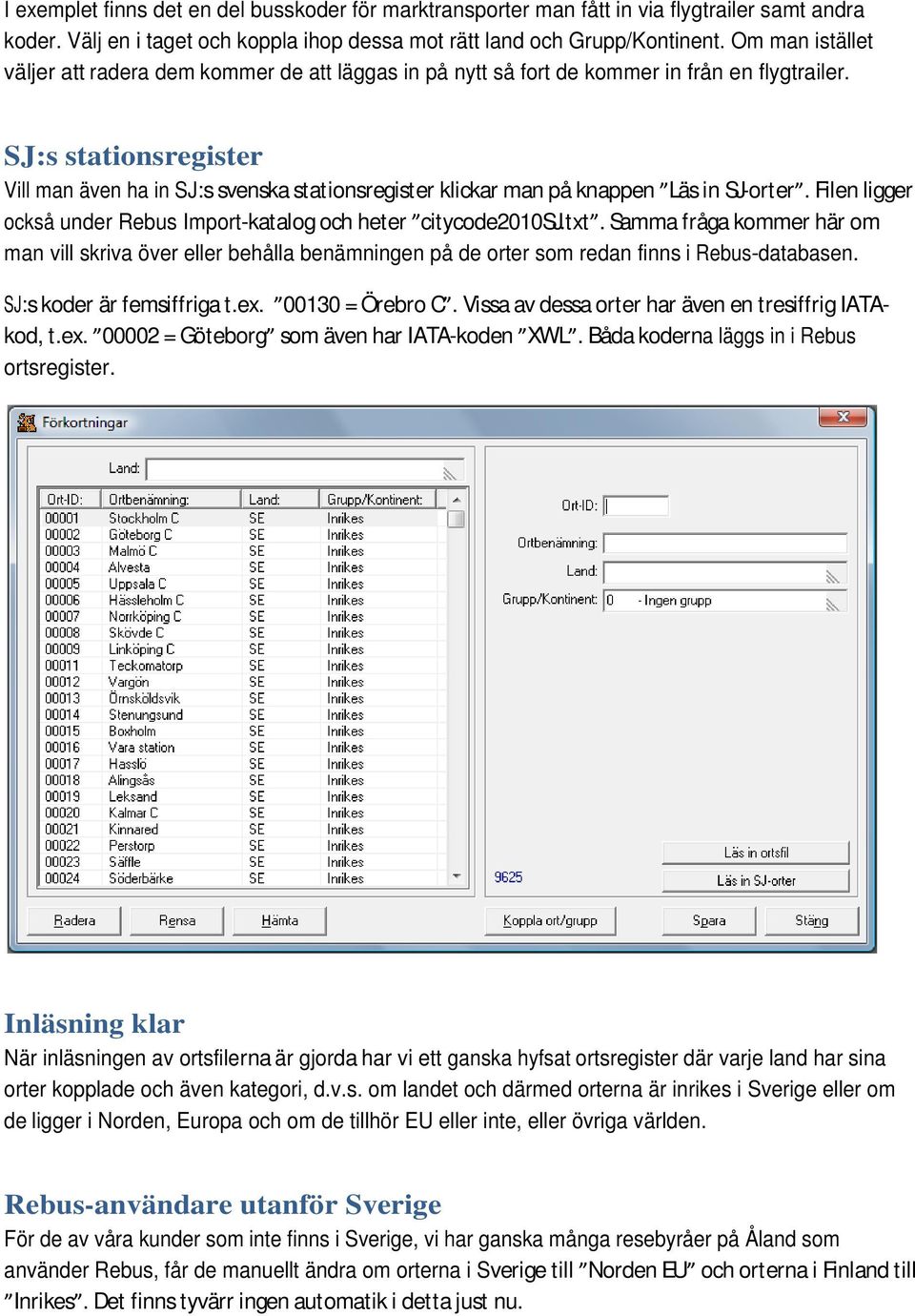 SJ:s stationsregister Vill man även ha in SJ:s svenska stationsregister klickar man på knappen Läs in SJ-orter. Filen ligger också under Rebus Import-katalog och heter citycode2010sj.txt.