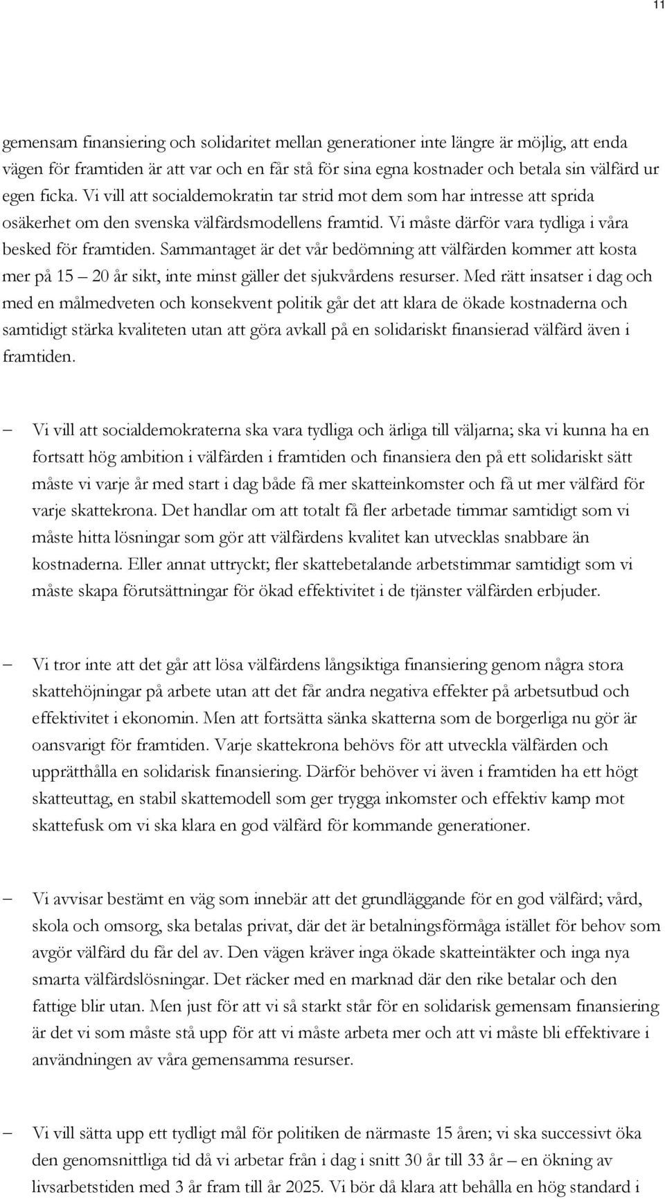 Sammantaget är det vår bedömning att välfärden kommer att kosta mer på 15 20 år sikt, inte minst gäller det sjukvårdens resurser.