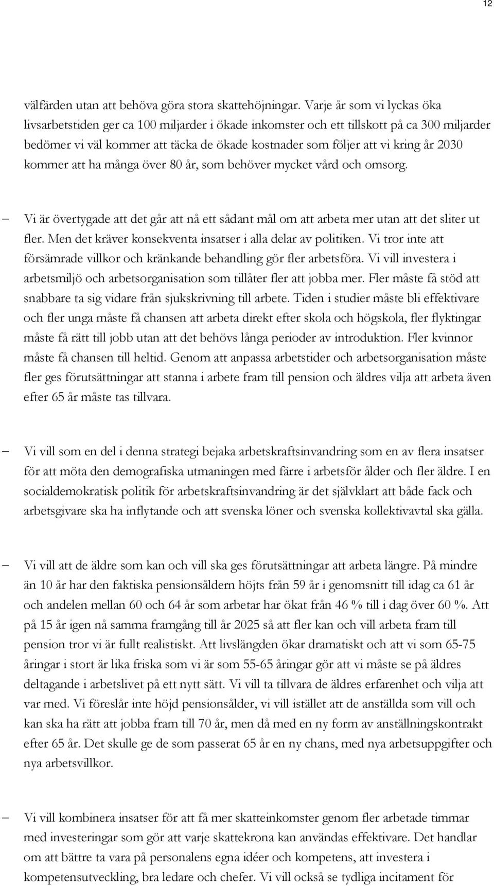 2030 kommer att ha många över 80 år, som behöver mycket vård och omsorg. Vi är övertygade att det går att nå ett sådant mål om att arbeta mer utan att det sliter ut fler.