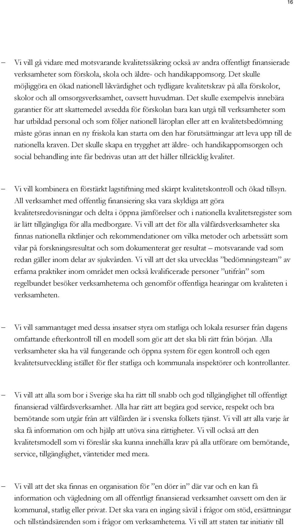 Det skulle exempelvis innebära garantier för att skattemedel avsedda för förskolan bara kan utgå till verksamheter som har utbildad personal och som följer nationell läroplan eller att en