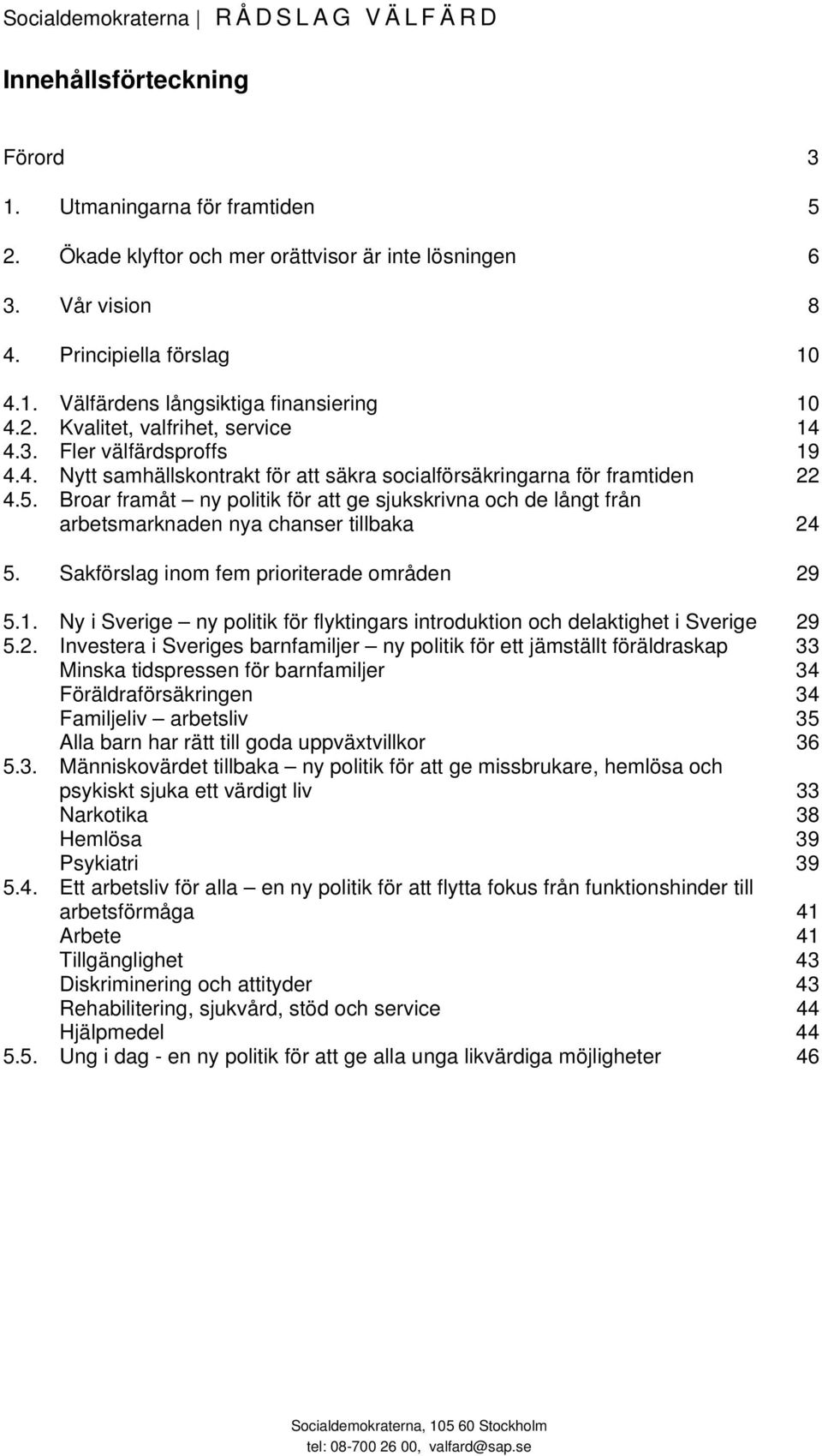 Broar framåt ny politik för att ge sjukskrivna och de långt från arbetsmarknaden nya chanser tillbaka 24 5. Sakförslag inom fem prioriterade områden 29 5.1.