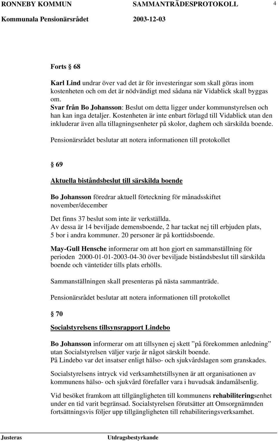 Kostenheten är inte enbart förlagd till Vidablick utan den inkluderar även alla tillagningsenheter på skolor, daghem och särskilda boende.