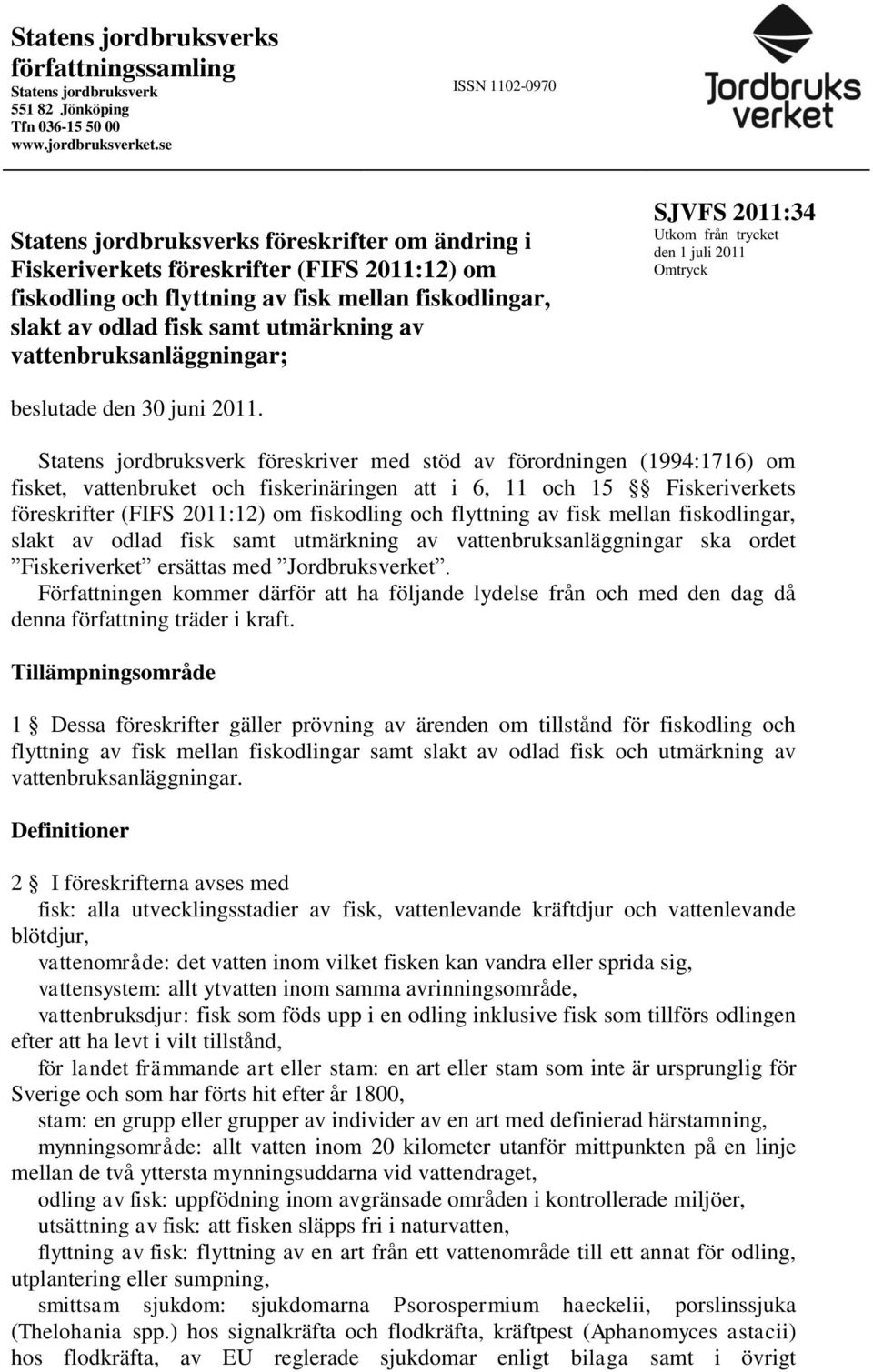 utmärkning av vattenbruksanläggningar; SJVFS 2011:34 Utkom från trycket den 1 juli 2011 Omtryck beslutade den 30 juni 2011.