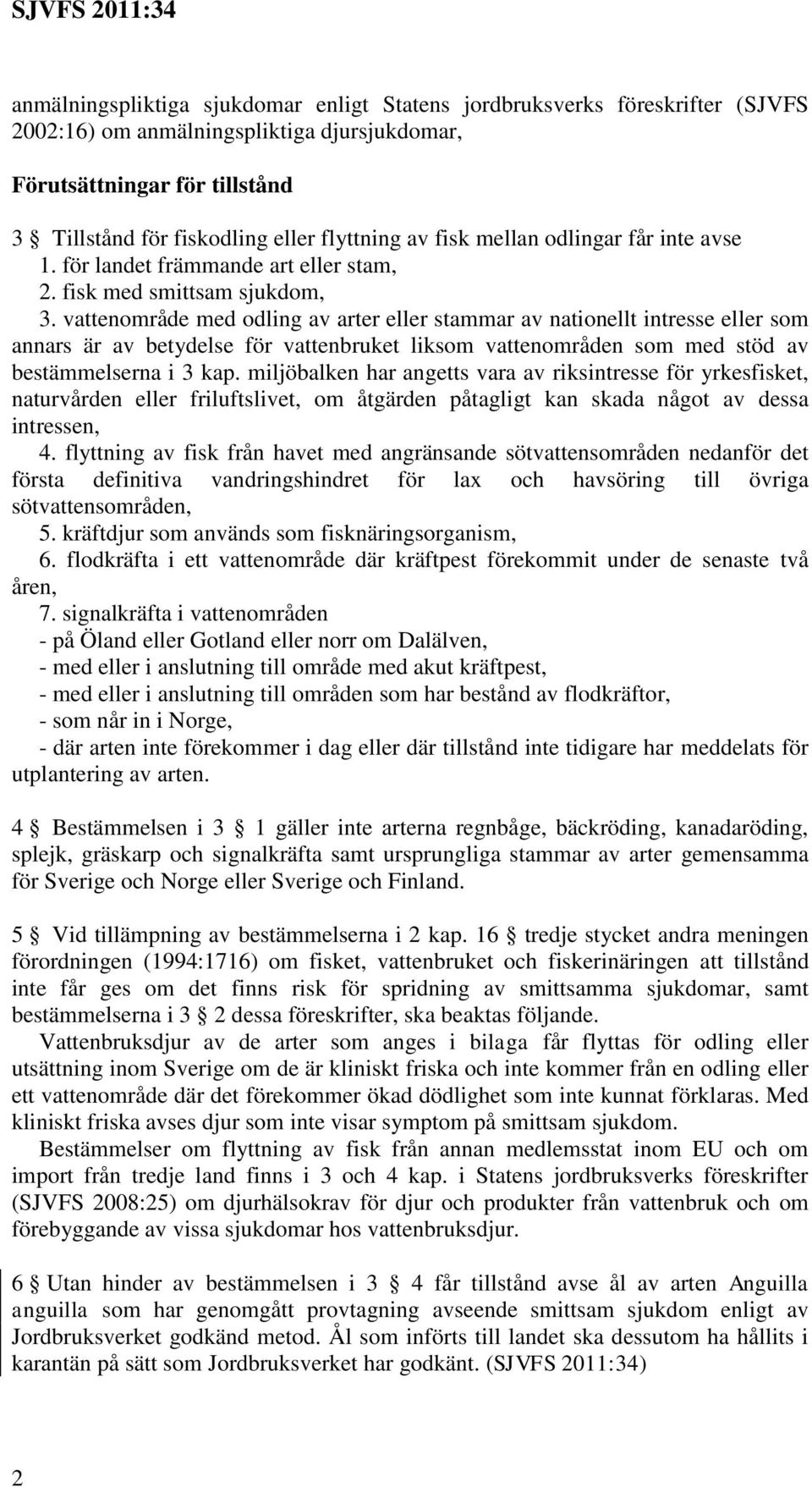 vattenområde med odling av arter eller stammar av nationellt intresse eller som annars är av betydelse för vattenbruket liksom vattenområden som med stöd av bestämmelserna i 3 kap.