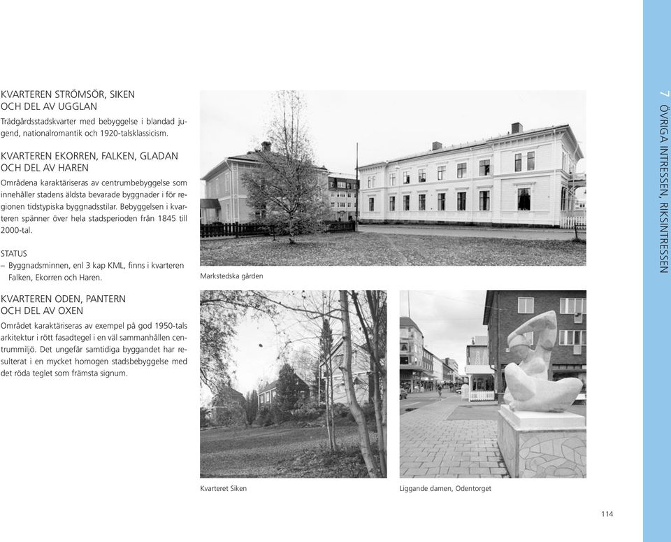 Bebyggelsen i kvarteren spänner över hela stadsperioden från 1845 till 2000-tal. Byggnadsminnen, enl 3 kap KML, finns i kvarteren Falken, Ekorren och Haren.