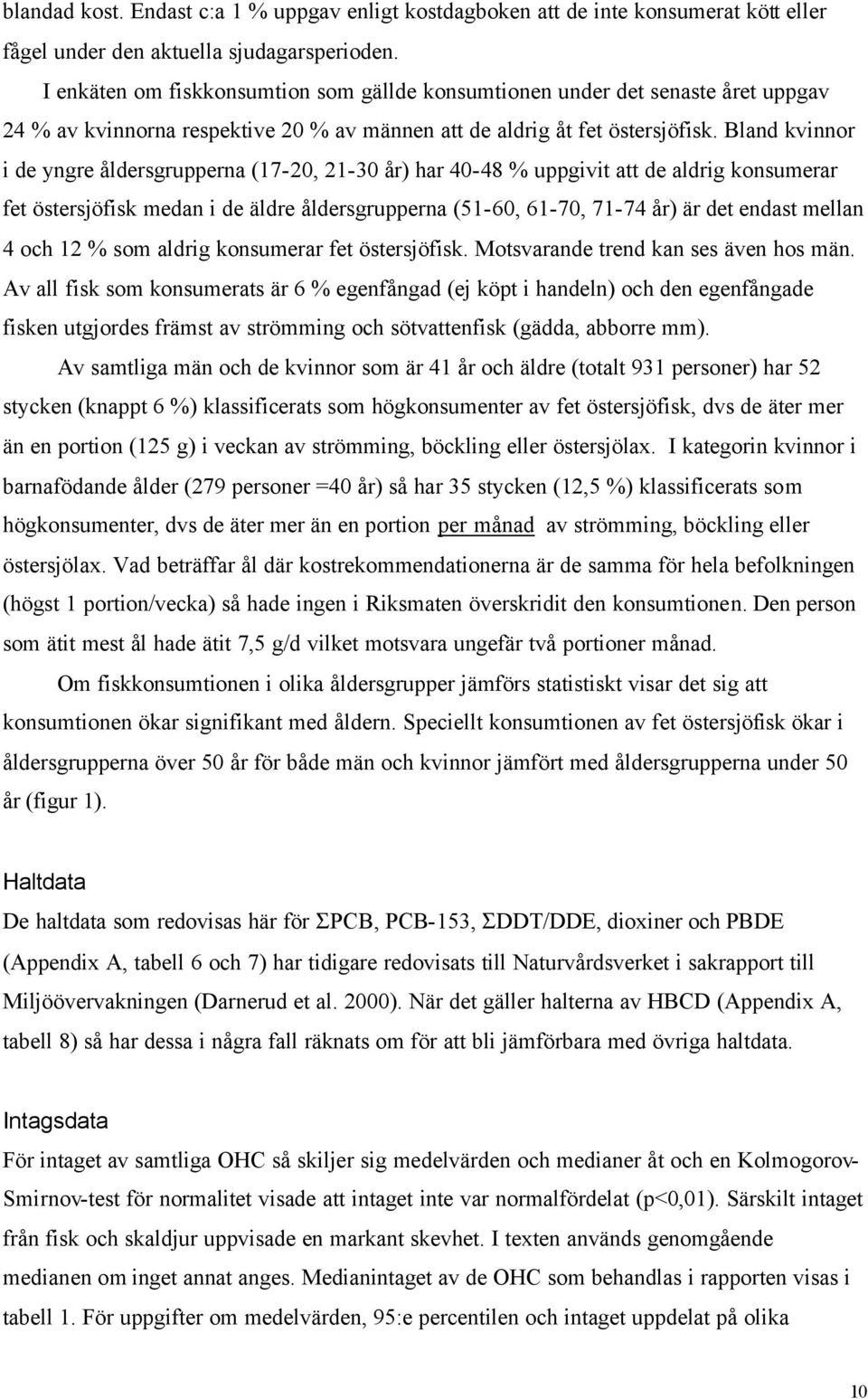 Bland kvinnor i de yngre åldersgrupperna (17-20, 21-30 år) har 40-48 % uppgivit att de aldrig konsumerar fet östersjöfisk medan i de äldre åldersgrupperna (51-60, 61-70, 71-74 år) är det endast