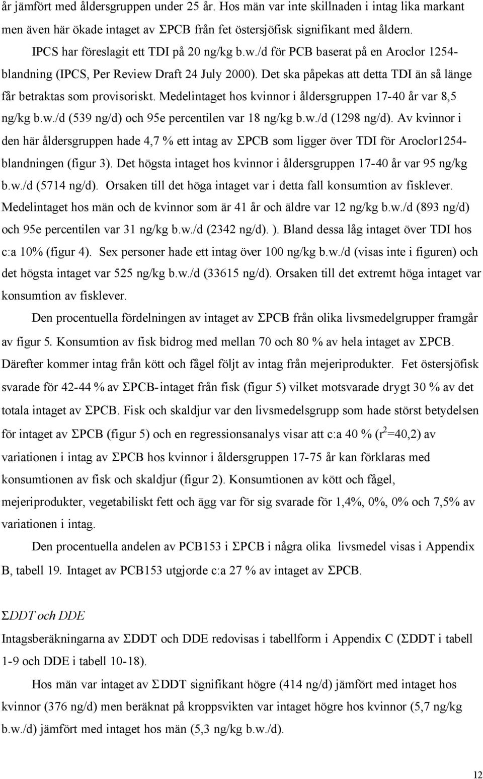 Det ska påpekas att detta TDI än så länge får betraktas som provisoriskt. Medelintaget hos kvinnor i åldersgruppen 17-40 år var 8,5 ng/kg b.w./d (539 ng/d) och 95e percentilen var 18 ng/kg b.w./d (1298 ng/d).