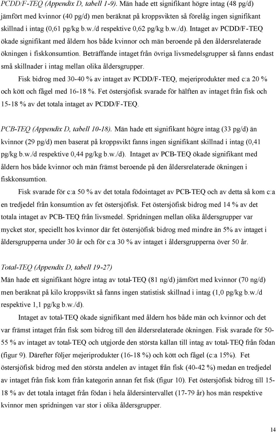 Beträffande intaget från övriga livsmedelsgrupper så fanns endast små skillnader i intag mellan olika åldersgrupper.