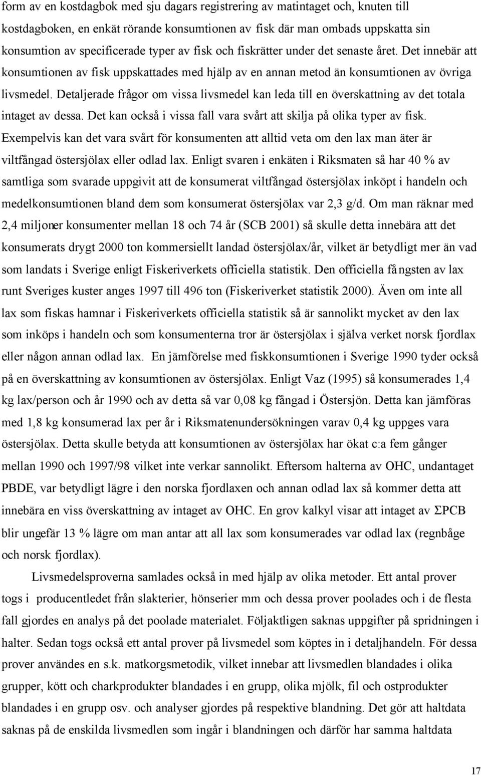 Detaljerade frågor om vissa livsmedel kan leda till en överskattning av det totala intaget av dessa. Det kan också i vissa fall vara svårt att skilja på olika typer av fisk.