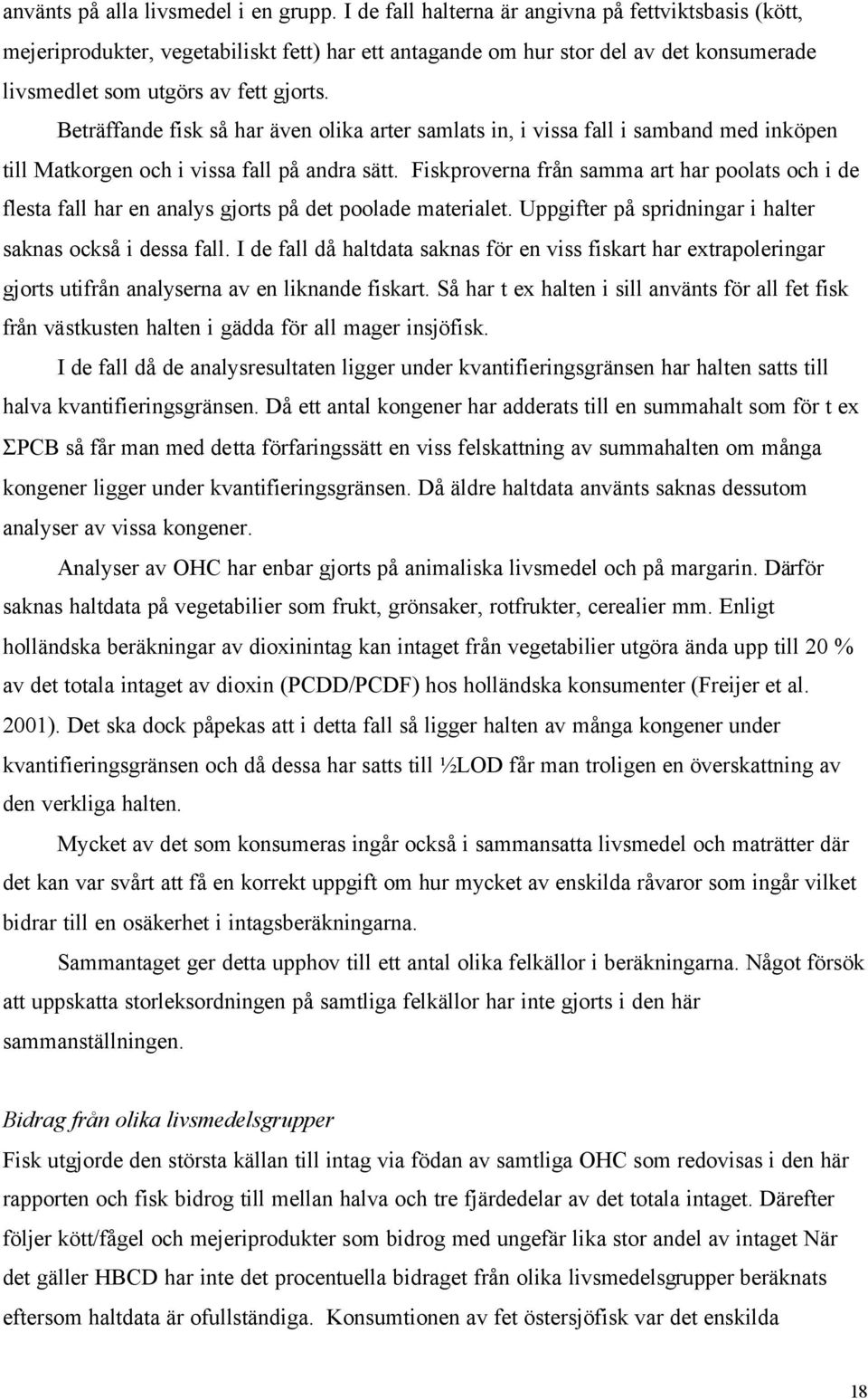 Beträffande fisk så har även olika arter samlats in, i vissa fall i samband med inköpen till Matkorgen och i vissa fall på andra sätt.