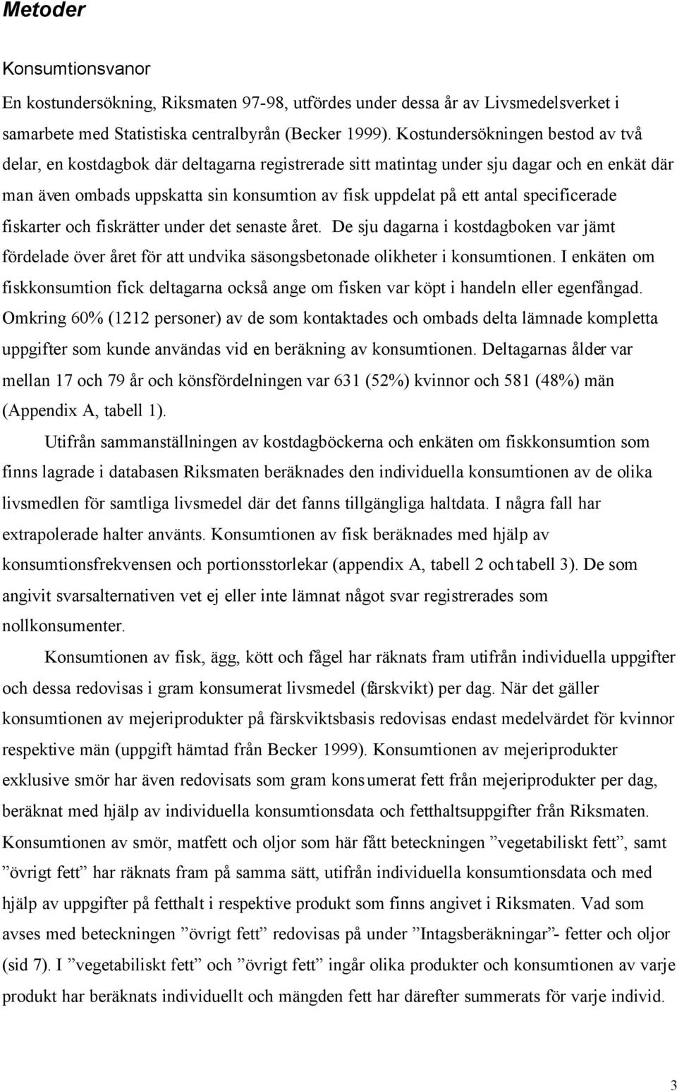 specificerade fiskarter och fiskrätter under det senaste året. De sju dagarna i kostdagboken var jämt fördelade över året för att undvika säsongsbetonade olikheter i konsumtionen.