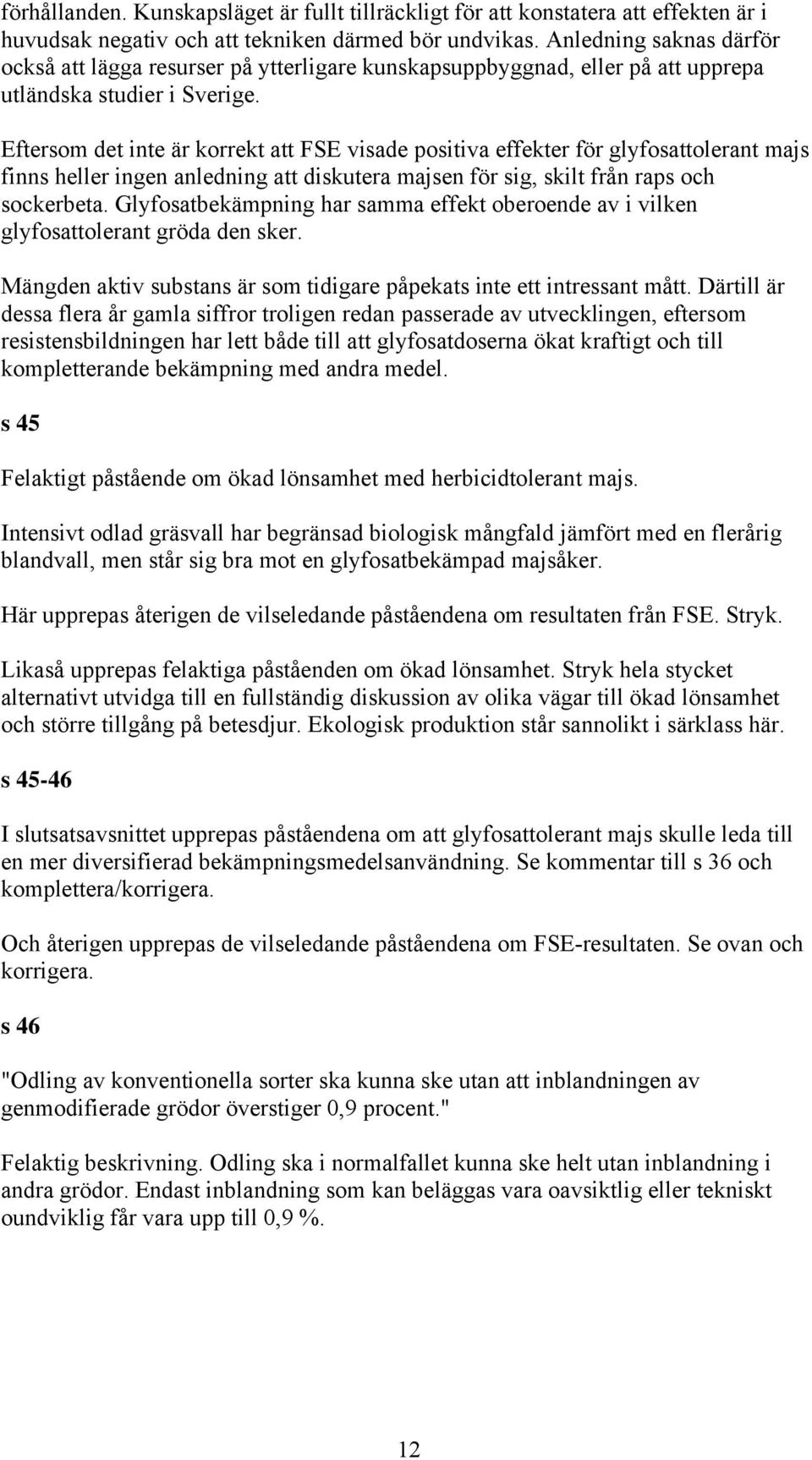 Eftersom det inte är korrekt att FSE visade positiva effekter för glyfosattolerant majs finns heller ingen anledning att diskutera majsen för sig, skilt från raps och sockerbeta.