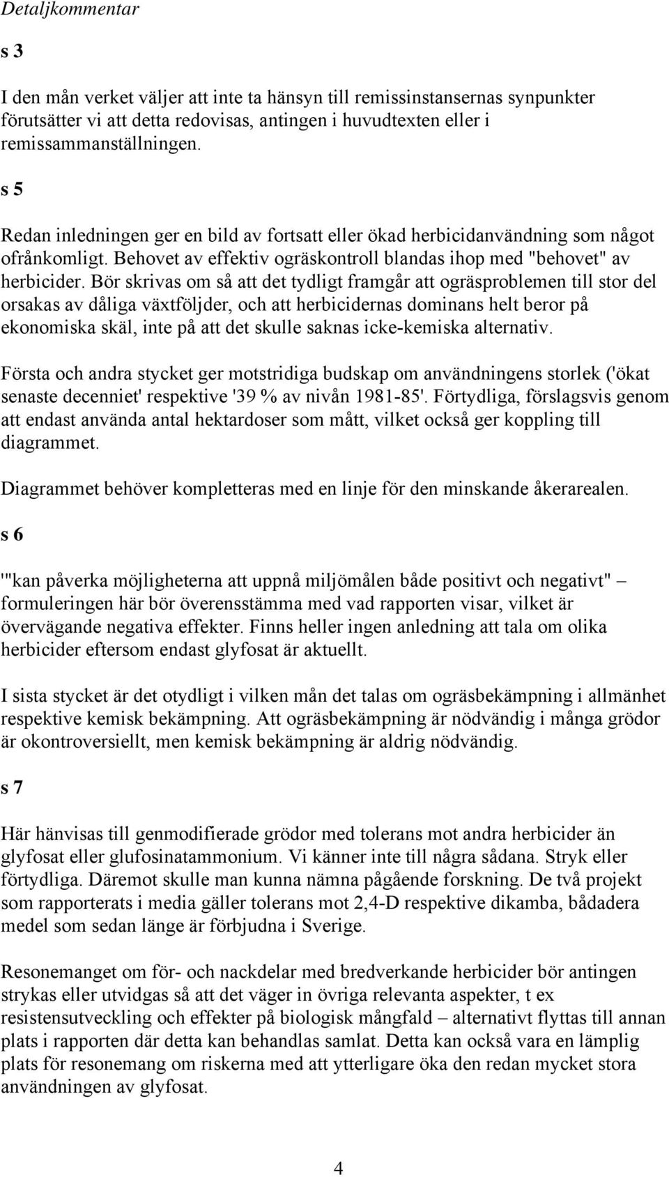 Bör skrivas om så att det tydligt framgår att ogräsproblemen till stor del orsakas av dåliga växtföljder, och att herbicidernas dominans helt beror på ekonomiska skäl, inte på att det skulle saknas