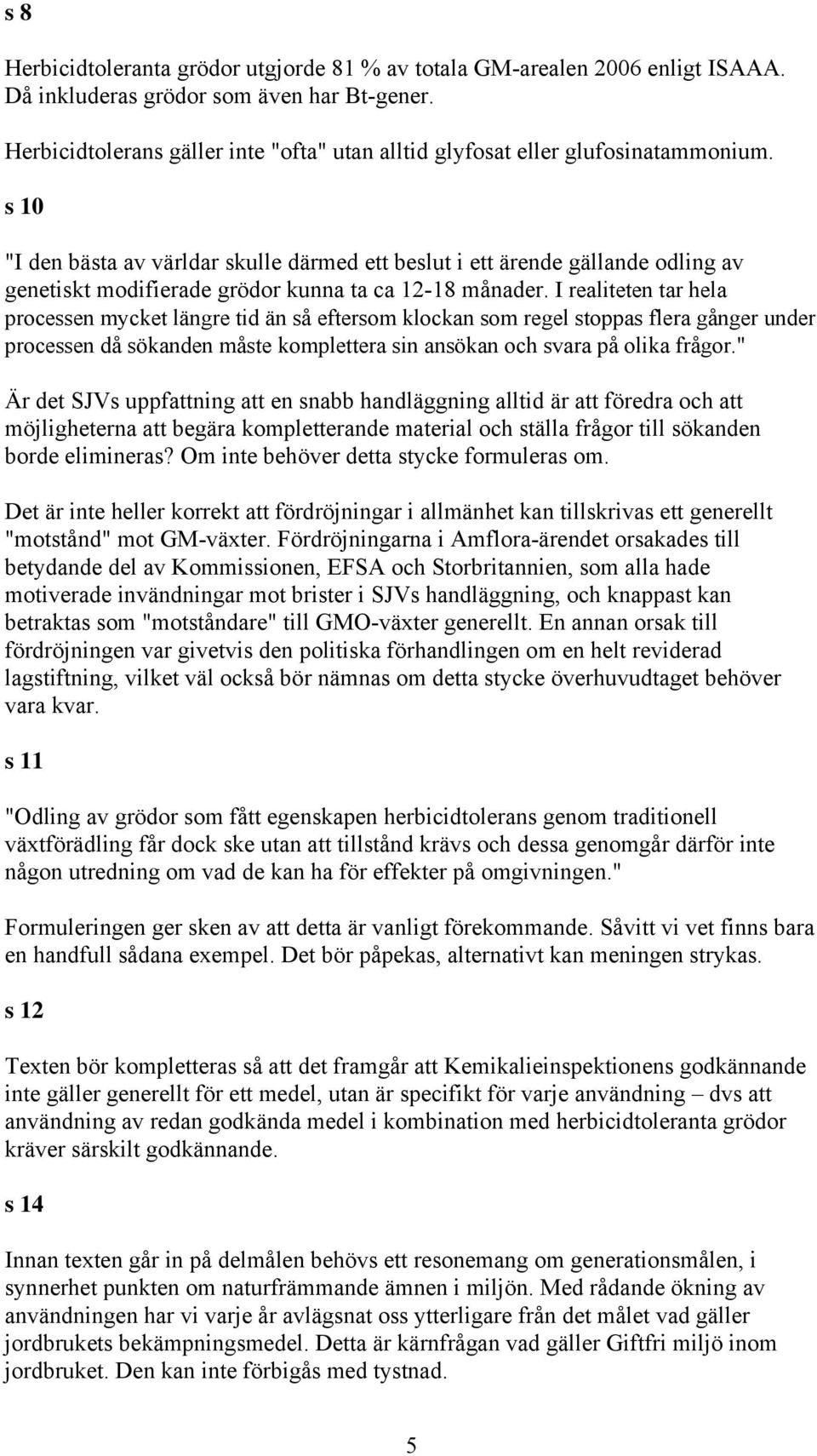 s 10 "I den bästa av världar skulle därmed ett beslut i ett ärende gällande odling av genetiskt modifierade grödor kunna ta ca 12-18 månader.