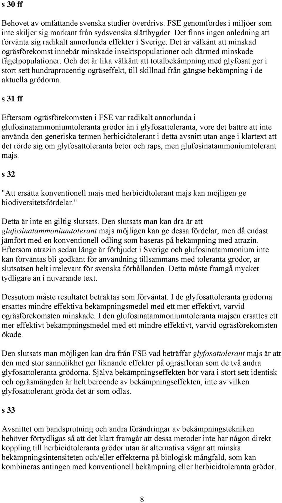 Och det är lika välkänt att totalbekämpning med glyfosat ger i stort sett hundraprocentig ogräseffekt, till skillnad från gängse bekämpning i de aktuella grödorna.