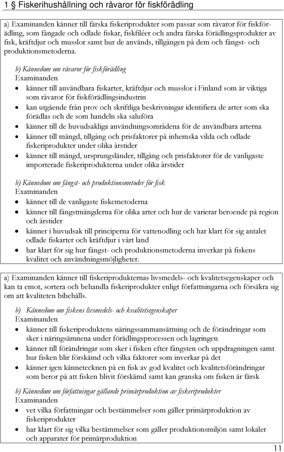 b) Kännedom om råvaror för fiskförädling känner till användbara fiskarter, kräftdjur och musslor i Finland som är viktiga som råvaror för fiskförädlingsindustrin kan utgående från prov och skriftliga