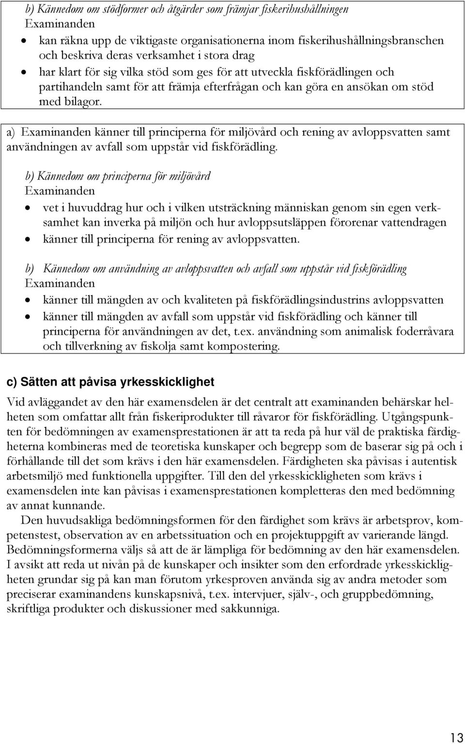 a) känner till principerna för miljövård och rening av avloppsvatten samt användningen av avfall som uppstår vid fiskförädling.