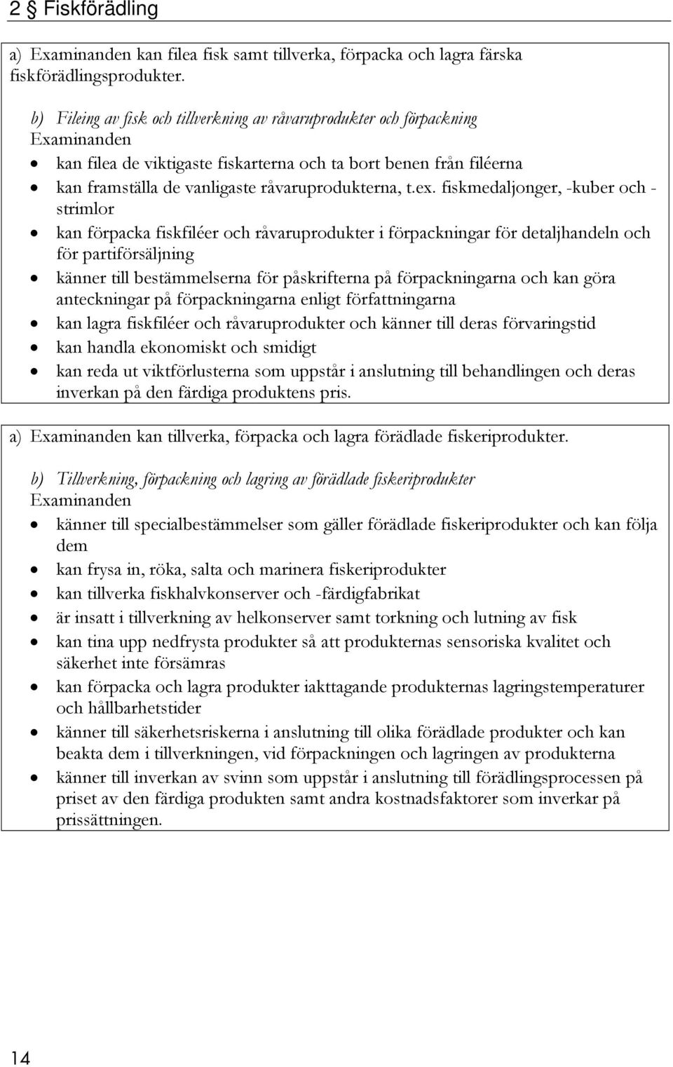 fiskmedaljonger, -kuber och - strimlor kan förpacka fiskfiléer och råvaruprodukter i förpackningar för detaljhandeln och för partiförsäljning känner till bestämmelserna för påskrifterna på