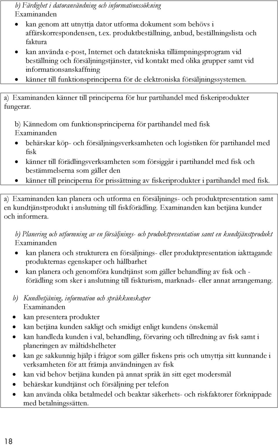 vid informationsanskaffning känner till funktionsprinciperna för de elektroniska försäljningssystemen. a) känner till principerna för hur partihandel med fiskeriprodukter fungerar.